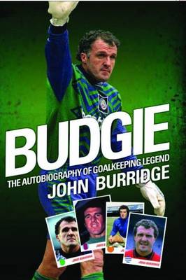 Budgie: The Autobiography of Goalkeeping Legend John Burridge (Hardback)
