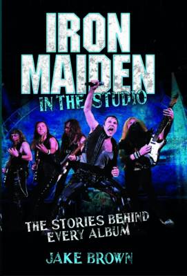 Iron Maiden in the Studio: The Stories Behind Every Album (Hardback)