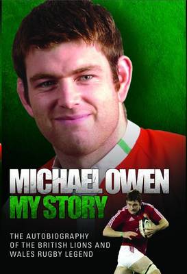 Michael Owen - My Story: The Autobiography of the British Lions and Wales Rugby Legend (Hardback)