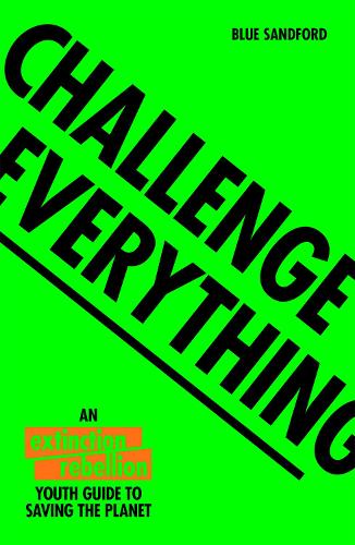 Challenge Everything: An Extinction Rebellion Youth Guide to Saving the Planet (Paperback)