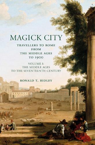 Magick City: Travellers to Rome from the Middle Ages to 1900, Volume I: The Middle Ages to the Seventeenth Century - Magick City (Paperback)