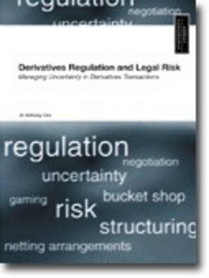 Derivatives Regulation and Legal Risk: Managing Uncertainly in Derivatives Transactions (Paperback)