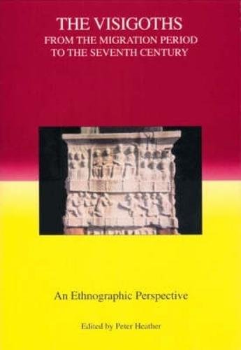 The Visigoths from the Migration Period to the Seventh Century: An Ethnographic Perspective - Studies in Historical Archaeoethnology v. 4 (Paperback)