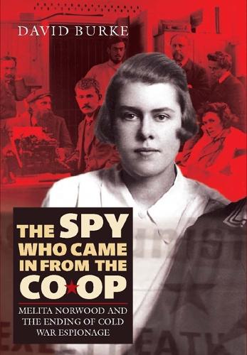 The Spy Who Came In From the Co-op: Melita Norwood and the Ending of Cold War Espionage - History of British Intelligence v. 2 (Hardback)