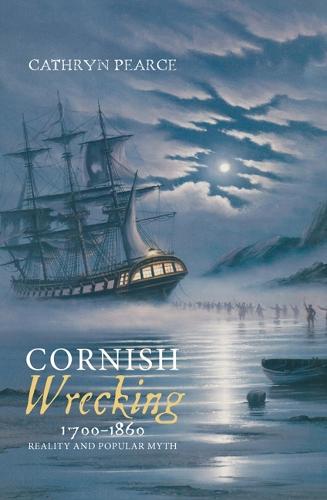 Cornish Wrecking, 1700-1860: Reality and Popular Myth (Hardback)