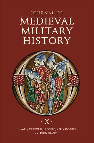 Journal of Medieval Military History: 10: Volume X - Journal of Medieval Military History (Hardback)
