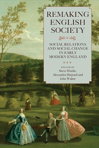 Remaking English Society: Social Relations and Social Change in Early Modern England - Studies in Early Modern Cultural, Political and Social History v. 14 (Hardback)