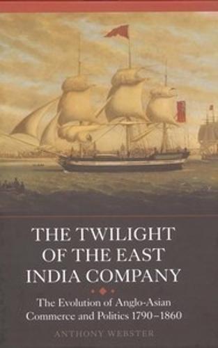 The Twilight of the East India Company: The Evolution of Anglo-Asian Commerce and Politics, 1790-1860 - Worlds of the East India Company (Paperback)