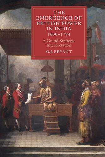 The Emergence of British Power in India, 1600-1784: A Grand Strategic Interpretation - Worlds of the East India Company v. 9 (Hardback)