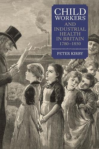 Child Workers and Industrial Health in Britain, 1780-1850 - People, Markets, Goods: Economies and Societies in History (Paperback)