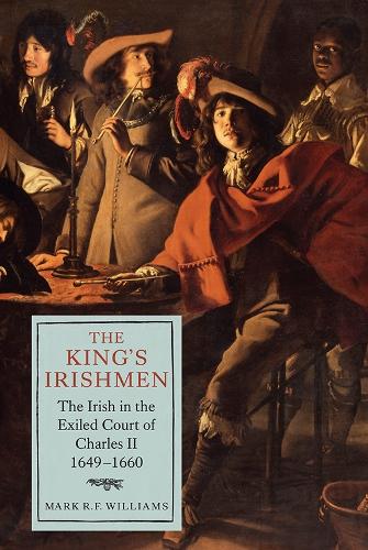 The King's Irishmen: The Irish in the Exiled Court of Charles II, 1649-1660 - Studies in Early Modern Cultural, Political and Social History v. 19 (Hardback)