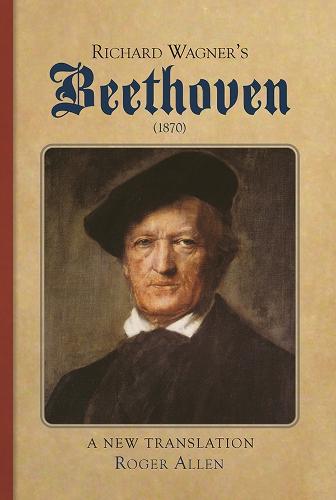 Richard Wagner's Beethoven (1870): A New Translation (Hardback)