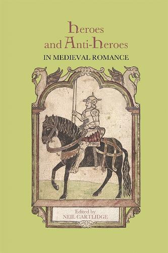 Heroes and Anti-Heroes in Medieval Romance - Studies in Medieval Romance v. 16 (Paperback)