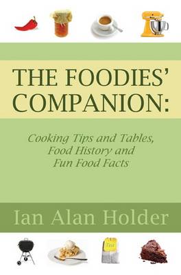 The Foodies Companion: Cooking Tips and Tables, Food History and Fun Food Facts (Paperback)