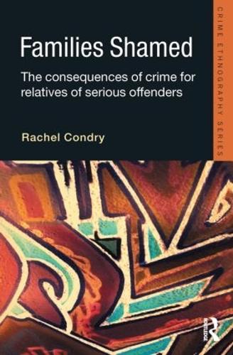 Families Shamed: The Consequences of Crime for Relatives of Serious Offenders - Routledge Advances in Ethnography (Paperback)