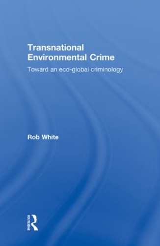 Transnational Environmental Crime: Toward an Eco-global Criminology (Hardback)