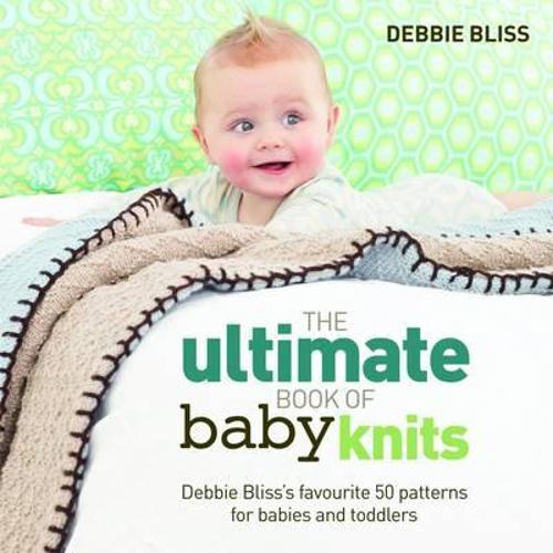 The Ultimate Book of Baby Knits by Debbie Bliss Waterstones