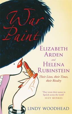 War Paint: Elizabeth Arden and Helena Rubinstein - Their Lives, Their Times, Their Rivalry (Paperback)