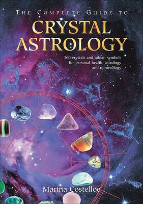 The Complete Guide to Crystal Astrology: 360 Crystals and Sabian Samples for Personal Health, Astrology and Numerology (Paperback)