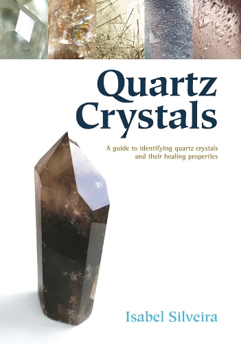 Quartz Crystals: A Guide to Identifying Quartz Crystals and Their Healing Properties, Including the Many Types of Clear Quartz Crystals (Paperback)
