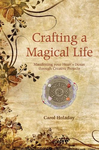 Crafting a Magical Life: Manifesting Your Heart's Desire Through Creative Projects (Paperback)