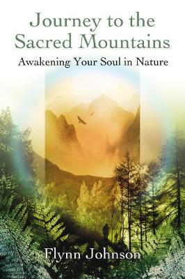 Journey to the Sacred Mountains: Awakening Your Soul in Nature (Paperback)
