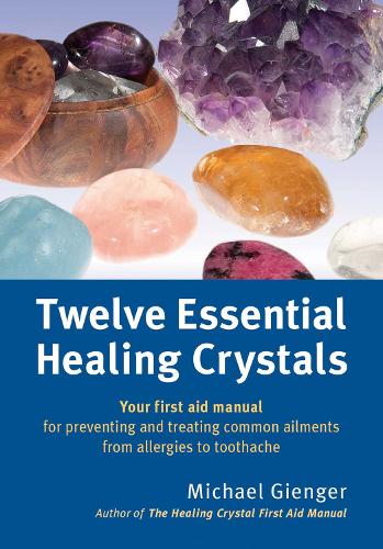 Twelve Essential Healing Crystals: Your First Aid Manual for Preventing and Treating Common Ailments from Allergies to Toothache (Paperback)