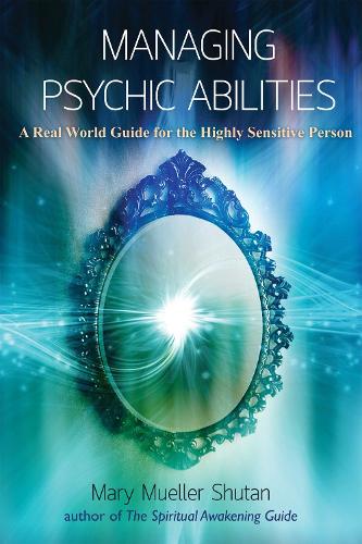 Managing Psychic Abilities: A Real World Guide for the Highly Sensitive Person (Paperback)