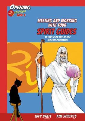 Meeting and Working with your Spirit Guides: An Easy to Use Step-by-Step Illustrated Guidebook - Opening2Intuition 2 (Paperback)