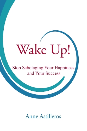 Wake Up!: Stop Sabotaging your Happiness and your Success (Paperback)