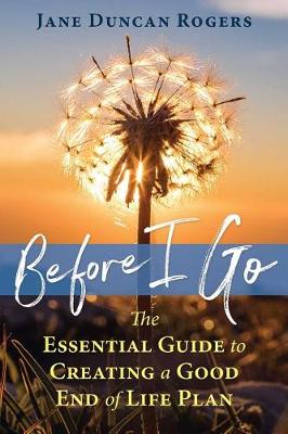 Before I Go: The Essential Guide to Creating a Good End of Life Plan (Paperback)