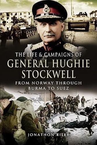 The Life and Campaigns of General Hughie Stockwell: From Norway, Through Burma, to Suez (Hardback)