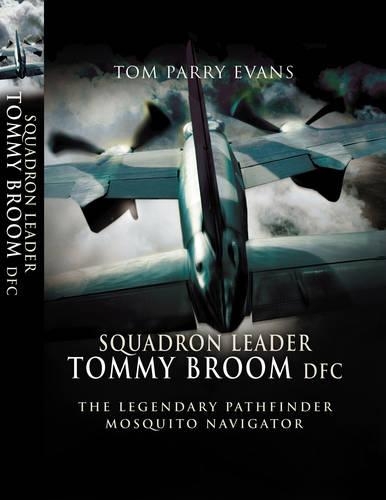 Squadron Leader Tommy Broom DFC: The Legendary Pathfinder Mosquito Navigator (Hardback)