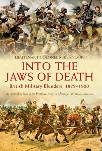 Into the Jaws of Death: British Military Blunders, 1879-1900 (Hardback)
