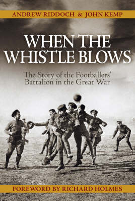 When the Whistle Blows: The Story of the Footballers' Battalion in the Great War (Hardback)
