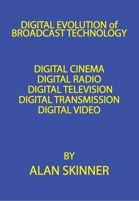 Cover Digital Evolution of Broadcast Technology: Digital Cinema, Digital Radio, Digital Television, Digital Transmission