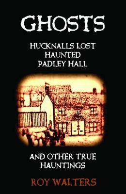 Ghosts: Hucknalls Lost Haunted Padley Hall (Paperback)
