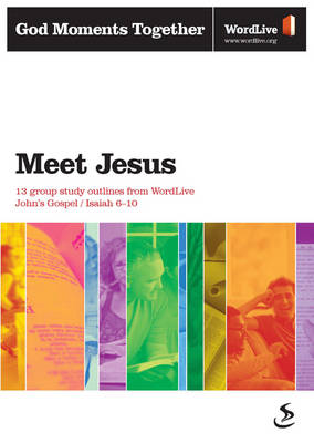 Meet Jesus: 13 Group Study Outlines from WordLive John's Gospel, Isaiah 6-10 - God Moments Together (Paperback)