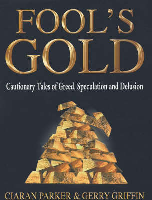 Fool's Gold: Cautionary Tales of Greed, Speculation and Delusion (Paperback)