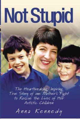 Not Stupid: The Story of One Mother's Fight to Rescue the Lives of Her Children from Autism (Hardback)