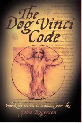 Dog Vinci Code: Unlock the Secrets to Training Your Dog (Hardback)