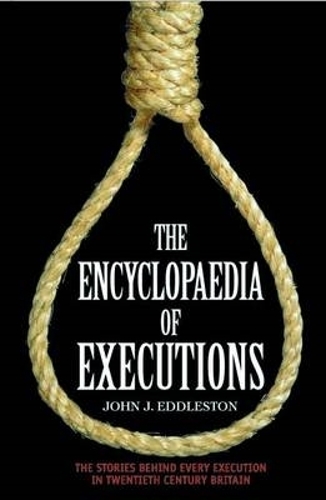 The Encyclopaedia of Executions: The Stories Behind Every Execution in Twentieth Century Britain (Hardback)