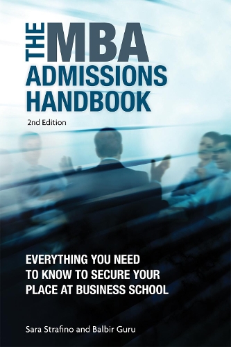 The MBA Admissions Handbook: Everything you need to know to secure your place at business school including the GMAT test, successful interview strategies and a directory of top business schools (Paperback)