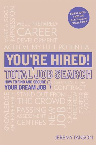 You're Hired! Total Job Search (second edition): Cvs, Interview Questions & Answers, Assessment Centres, Networking and Using Social Media to Secure Your Perfect Job. (Paperback)