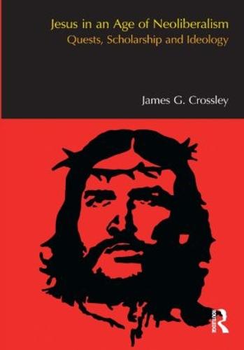 Jesus in an Age of Neoliberalism: Quests, Scholarship and Ideology - BibleWorld (Paperback)