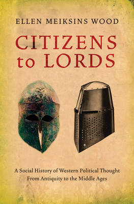 Citizens to Lords: A Social History of Western Political Thought from Antiquity to the Late Middle Ages (Hardback)