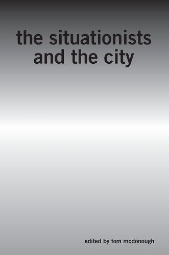 The Situationists and the City: A Reader (Paperback)