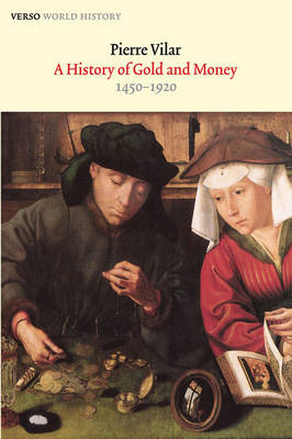A History of Gold and Money: 1450-1920 - Verso World History Series (Hardback)