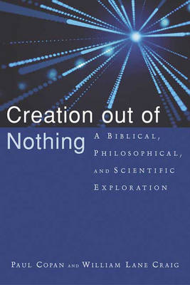 Creation Out of Nothing: A Biblical, Philosophical, and Scientific Exploration (Paperback)
