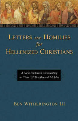 Letters and Homilies for Hellenized Christians: Vol. 1: A Socio-rhetorical Commentary on Titus, 1-2 Timothy and 1-3 John (Hardback)